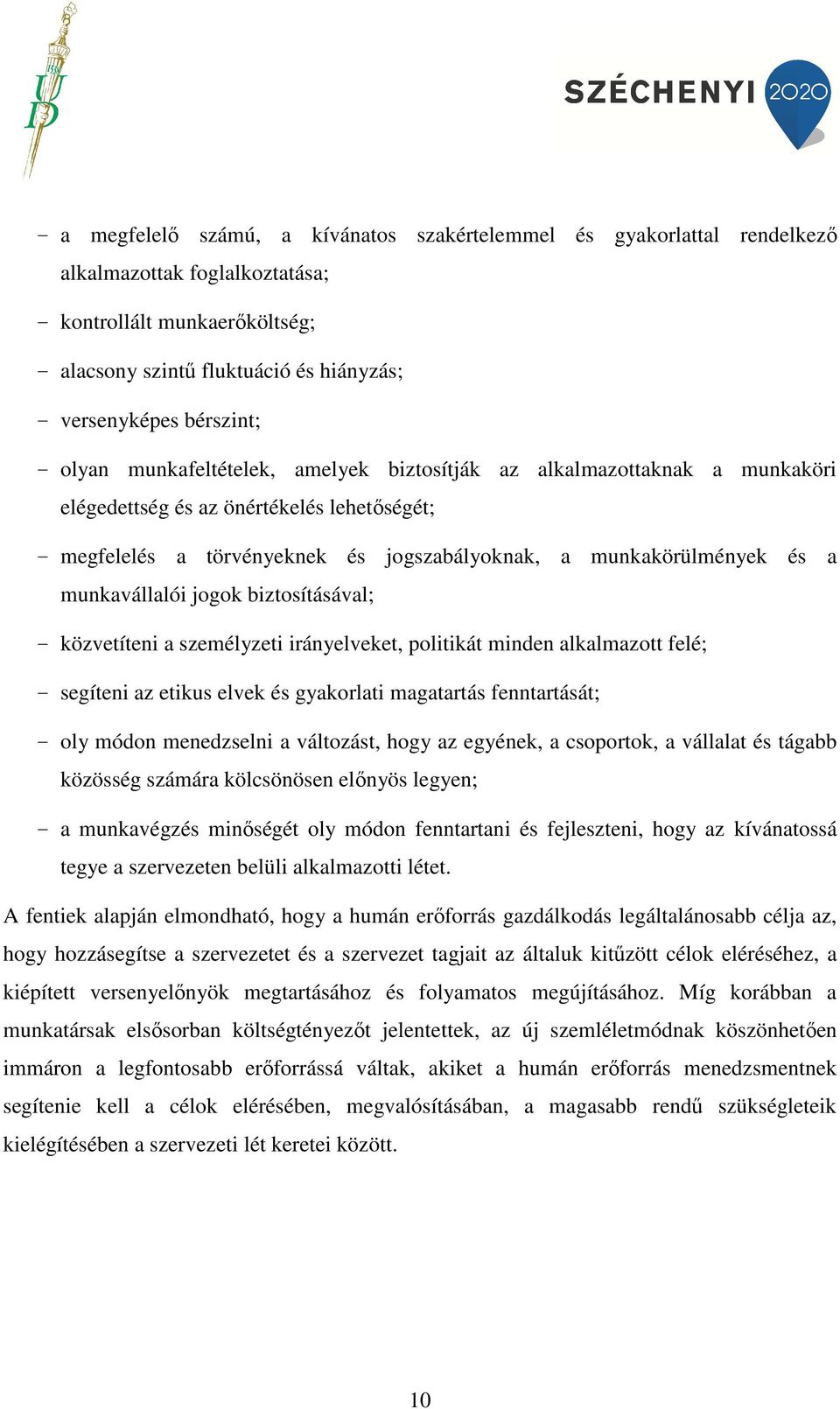 és a munkavállalói jogok biztosításával; - közvetíteni a személyzeti irányelveket, politikát minden alkalmazott felé; - segíteni az etikus elvek és gyakorlati magatartás fenntartását; - oly módon