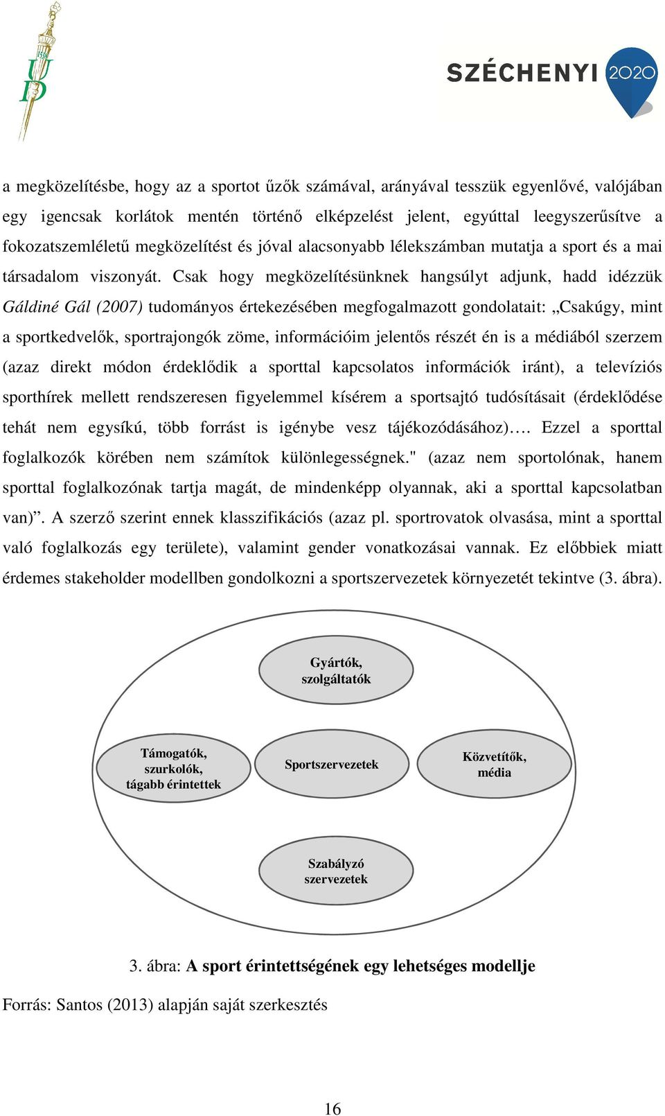 Csak hogy megközelítésünknek hangsúlyt adjunk, hadd idézzük Gáldiné Gál (2007) tudományos értekezésében megfogalmazott gondolatait: Csakúgy, mint a sportkedvelők, sportrajongók zöme, információim