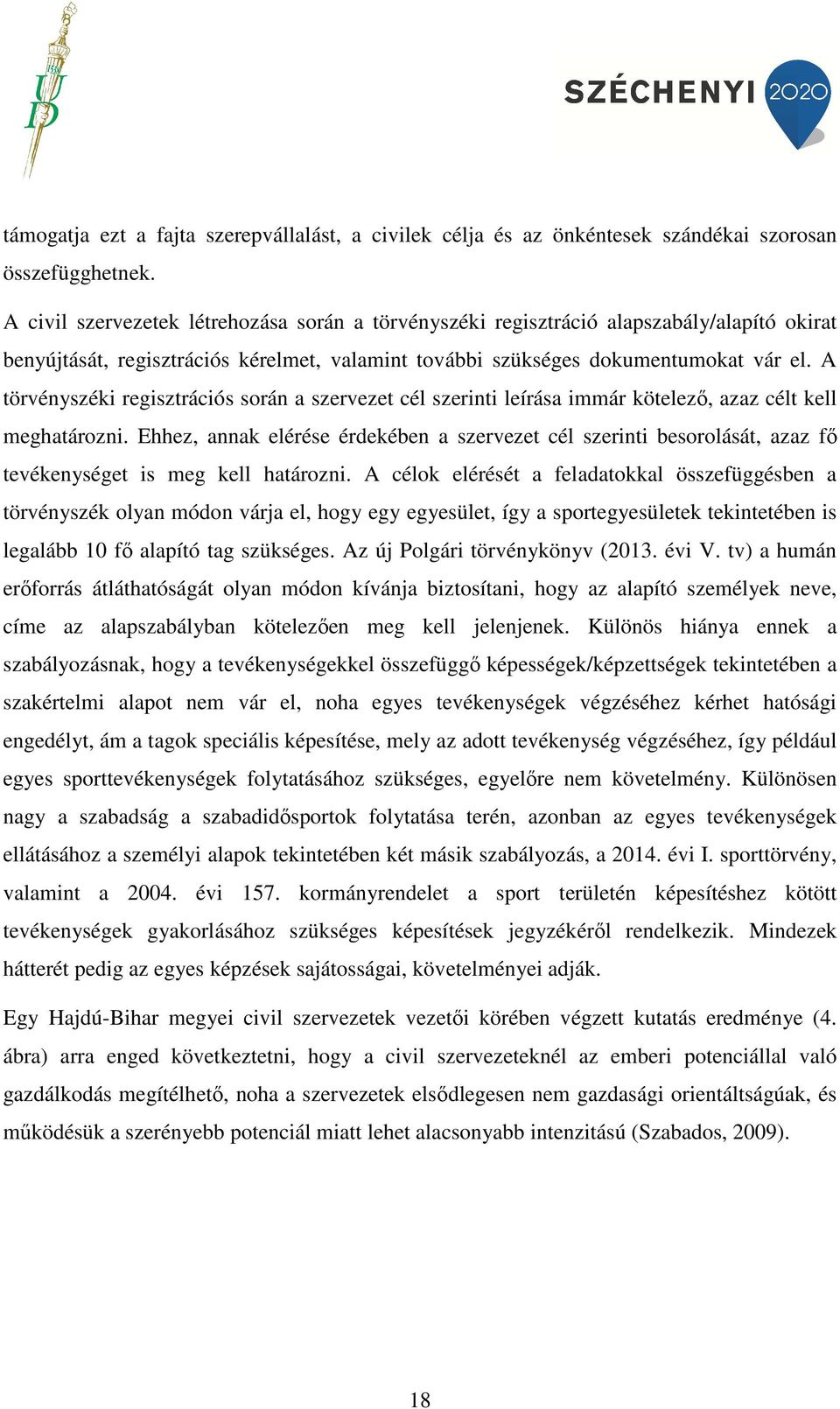 A törvényszéki regisztrációs során a szervezet cél szerinti leírása immár kötelező, azaz célt kell meghatározni.