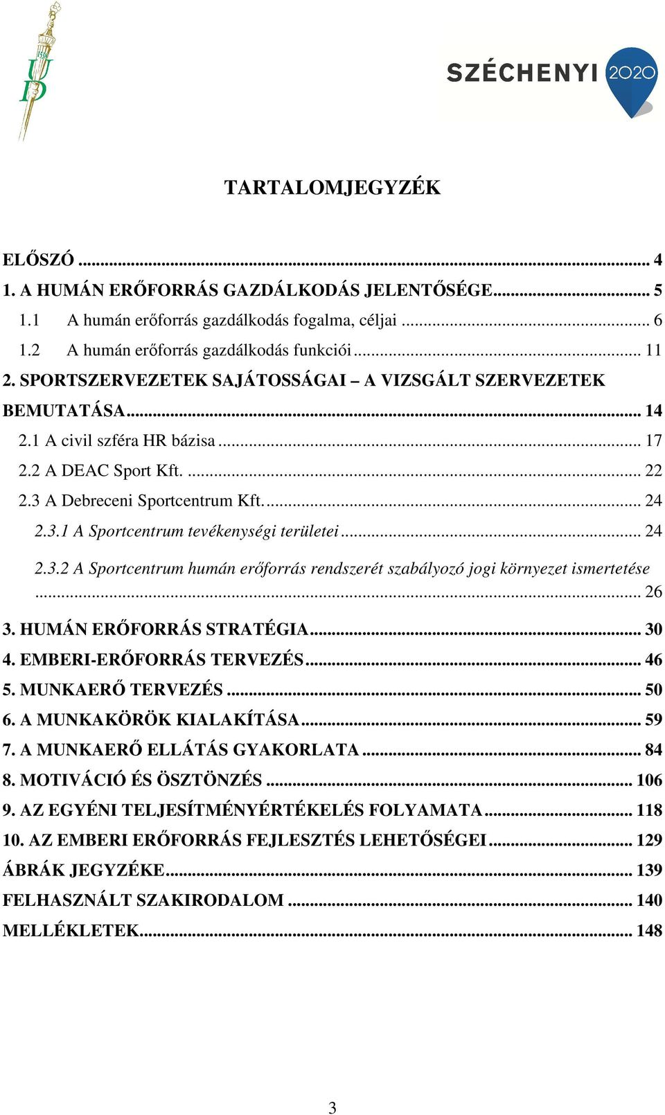 .. 24 2.3.2 A Sportcentrum humán erőforrás rendszerét szabályozó jogi környezet ismertetése... 26 3. HUMÁN ERŐFORRÁS STRATÉGIA... 30 4. EMBERI-ERŐFORRÁS TERVEZÉS... 46 5. MUNKAERŐ TERVEZÉS... 50 6.