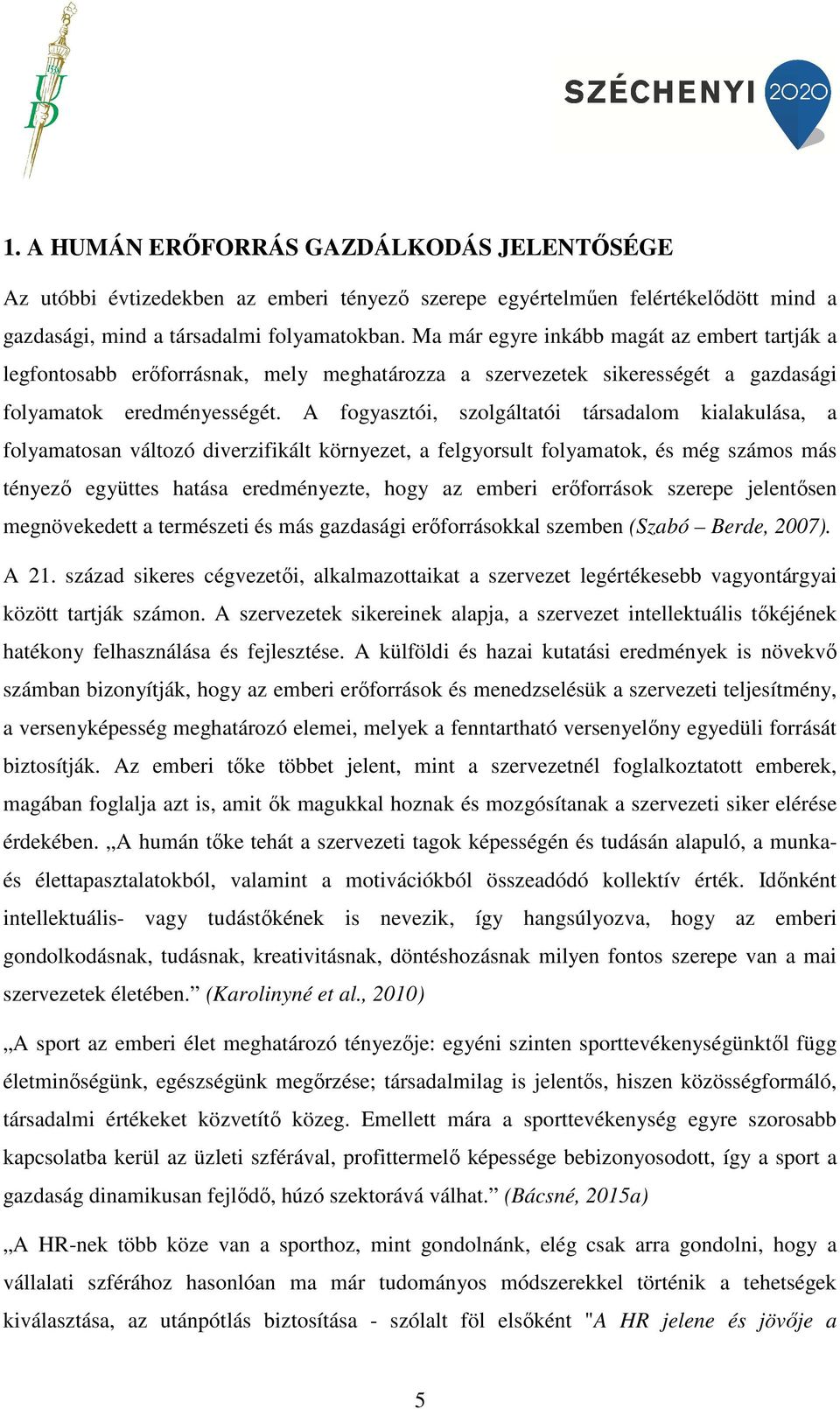 A fogyasztói, szolgáltatói társadalom kialakulása, a folyamatosan változó diverzifikált környezet, a felgyorsult folyamatok, és még számos más tényező együttes hatása eredményezte, hogy az emberi