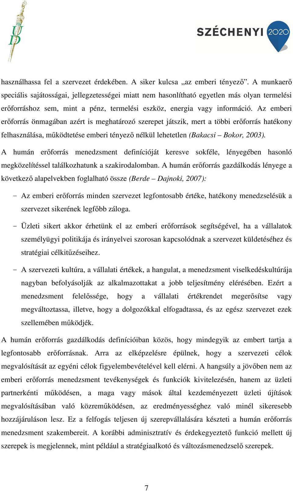 Az emberi erőforrás önmagában azért is meghatározó szerepet játszik, mert a többi erőforrás hatékony felhasználása, működtetése emberi tényező nélkül lehetetlen (Bakacsi Bokor, 2003).