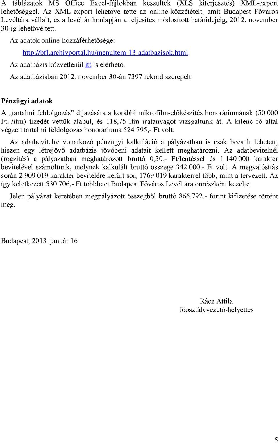 Az online-hozzáférhetősége: http://bfl.archivportal.hu/menuitem-13-adatbazisok.html. Az adatbázis közvetlenül itt is elérhető. Az adatbázisban 2012. november 30-án 7397 rekord szerepelt.