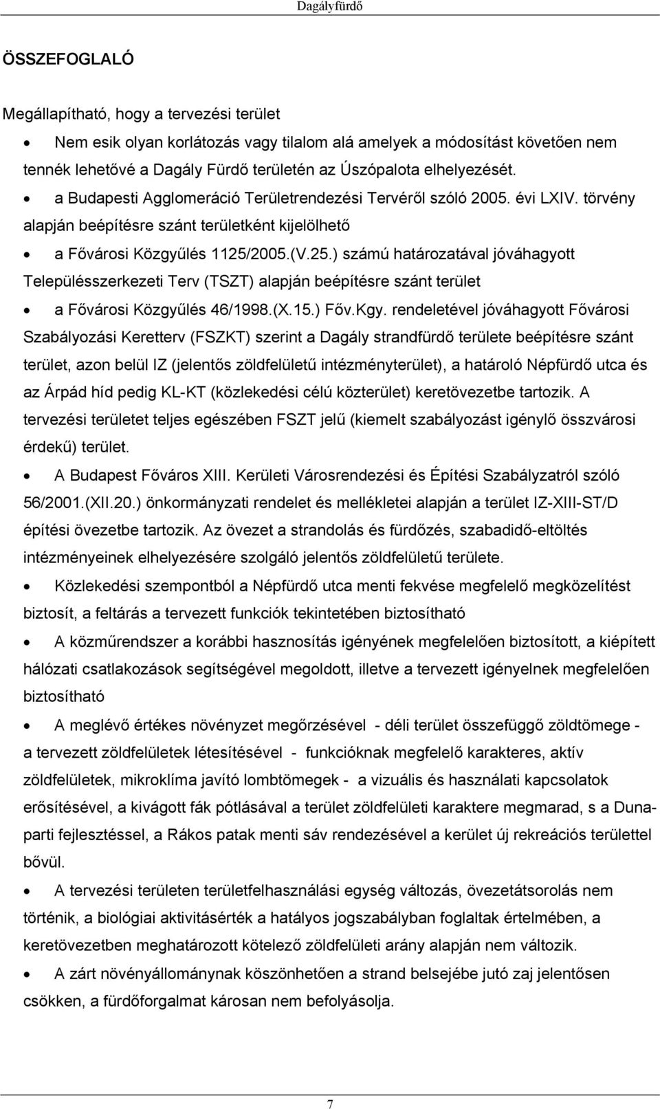 2005.(V.25.) számú határozatával jóváhagyott Településszerkezeti Terv (TSZT) alapján beépítésre szánt terület a Fővárosi Közgyűlés 46/1998.(X.15.) Főv.Kgy.