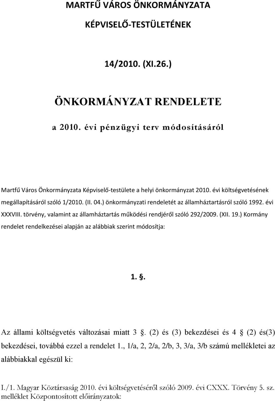 ) önkormányzati rendeletét az államháztartásról szóló 1992. évi XXXVIII. törvény, valamint az államháztartás működési rendjéről szóló 292/2009. (XII. 19.) Kormány rendelet rendelkezései alapján az alábbiak szerint módosítja: 1.