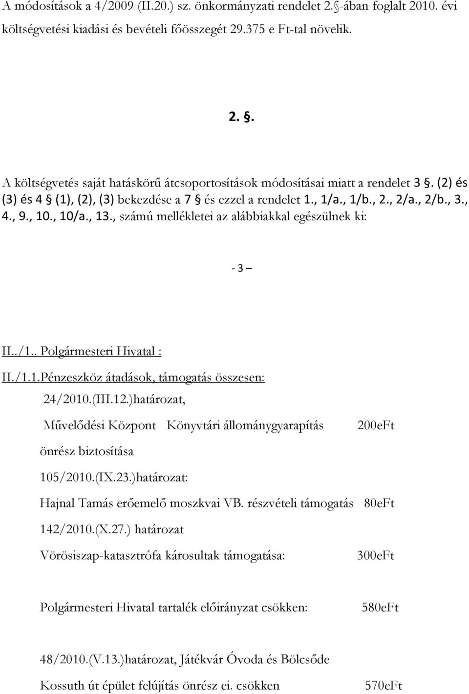 . Polgármesteri Hivatal : II./1.1.Pénzeszköz átadások, támogatás összesen: 24/2010.(III.12.)határozat, Művelődési Központ Könyvtári állománygyarapítás 200eFt önrész biztosítása 105/2010.(IX.23.