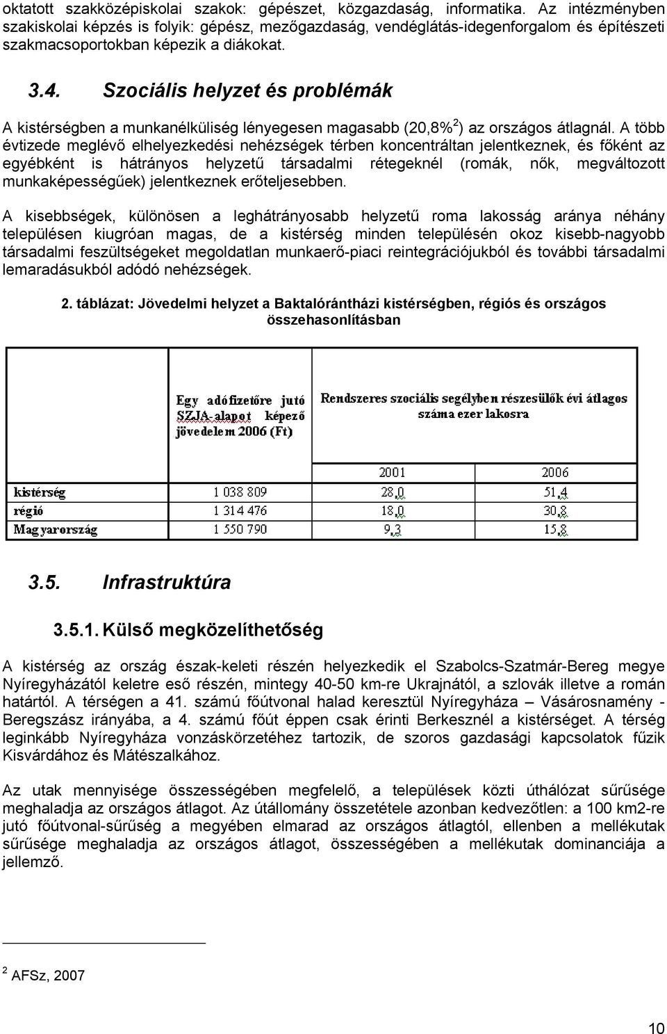 Szciális helyzet és prblémák A kistérségben a munkanélküliség lényegesen magasabb (20,8% 2 ) az rszágs átlagnál.