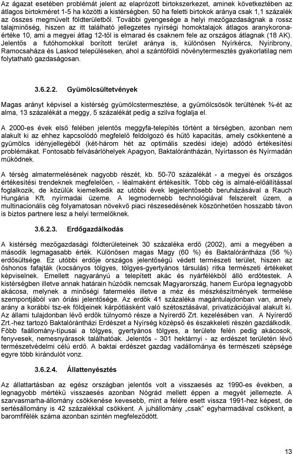 Tvábbi gyengesége a helyi mezőgazdaságnak a rssz talajminőség, hiszen az itt található jellegzetes nyírségi hmktalajk átlags aranykrnaértéke 10, ami a megyei átlag 12-től is elmarad és csaknem fele