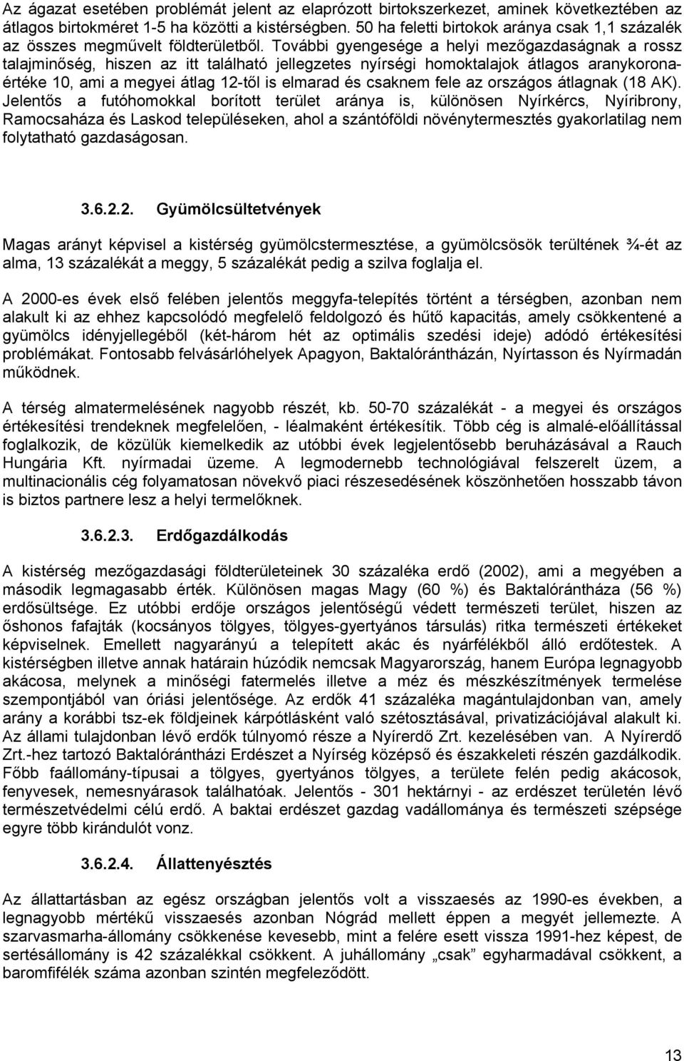 Tvábbi gyengesége a helyi mezőgazdaságnak a rssz talajminőség, hiszen az itt található jellegzetes nyírségi hmktalajk átlags aranykrnaértéke 10, ami a megyei átlag 12-től is elmarad és csaknem fele