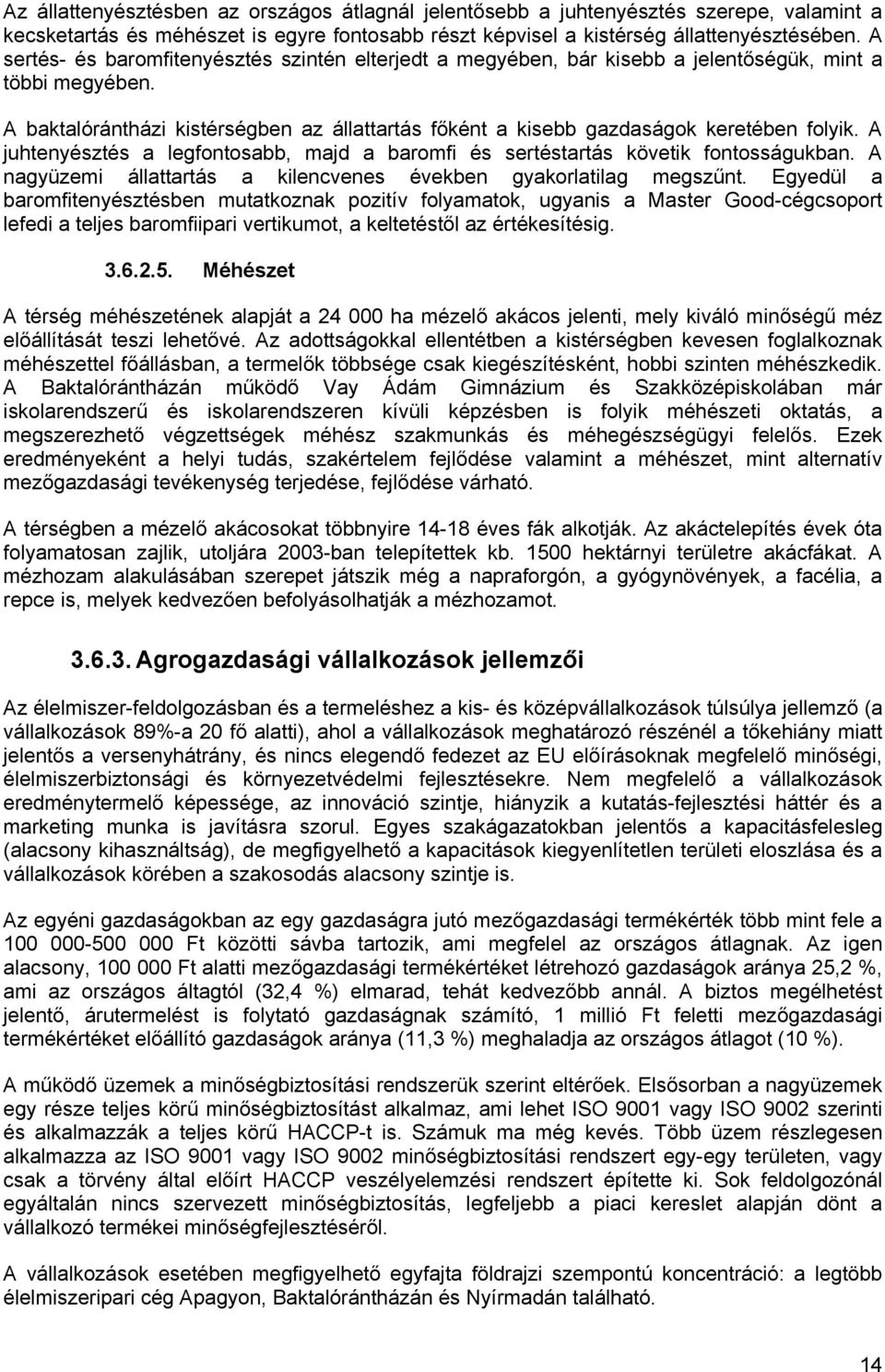 A juhtenyésztés a legfntsabb, majd a barmfi és sertéstartás követik fntsságukban. A nagyüzemi állattartás a kilencvenes években gyakrlatilag megszűnt.