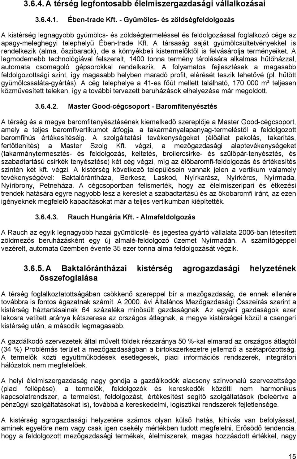 A társaság saját gyümölcsültetvényekkel is rendelkezik (alma, őszibarack), de a környékbeli kistermelőktől is felvásárlja terményeiket.