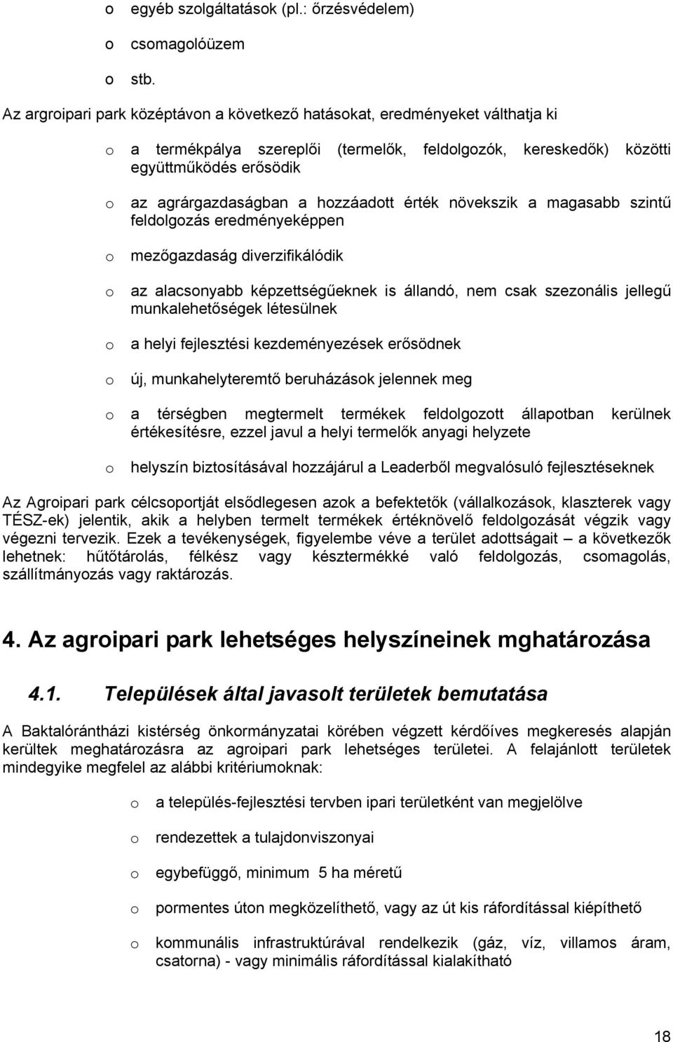 érték növekszik a magasabb szintű feldlgzás eredményeképpen mezőgazdaság diverzifikálódik az alacsnyabb képzettségűeknek is állandó, nem csak szeznális jellegű munkalehetőségek létesülnek a helyi