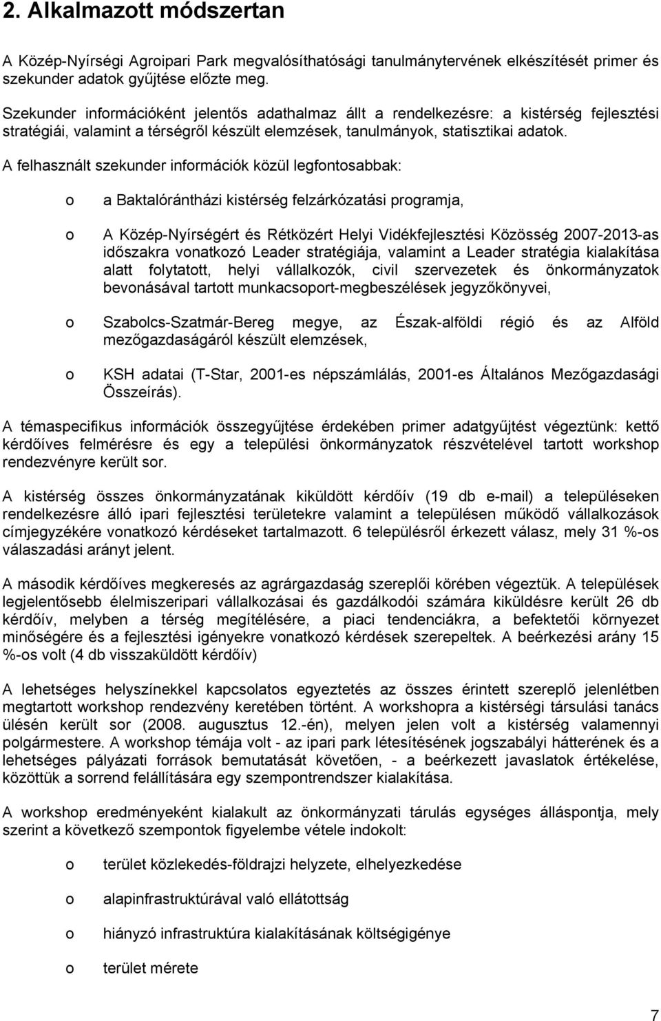 A felhasznált szekunder infrmációk közül legfntsabbak: a Baktalórántházi kistérség felzárkózatási prgramja, A Közép-Nyírségért és Rétközért Helyi Vidékfejlesztési Közösség 2007-2013-as időszakra