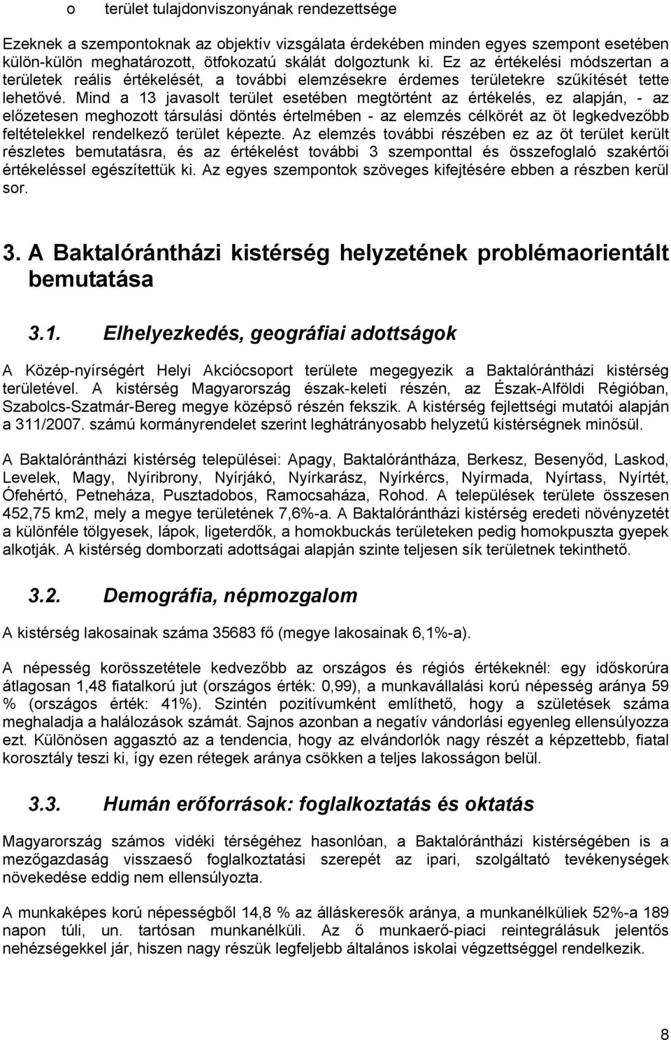 Mind a 13 javaslt terület esetében megtörtént az értékelés, ez alapján, - az előzetesen meghztt társulási döntés értelmében - az elemzés célkörét az öt legkedvezőbb feltételekkel rendelkező terület