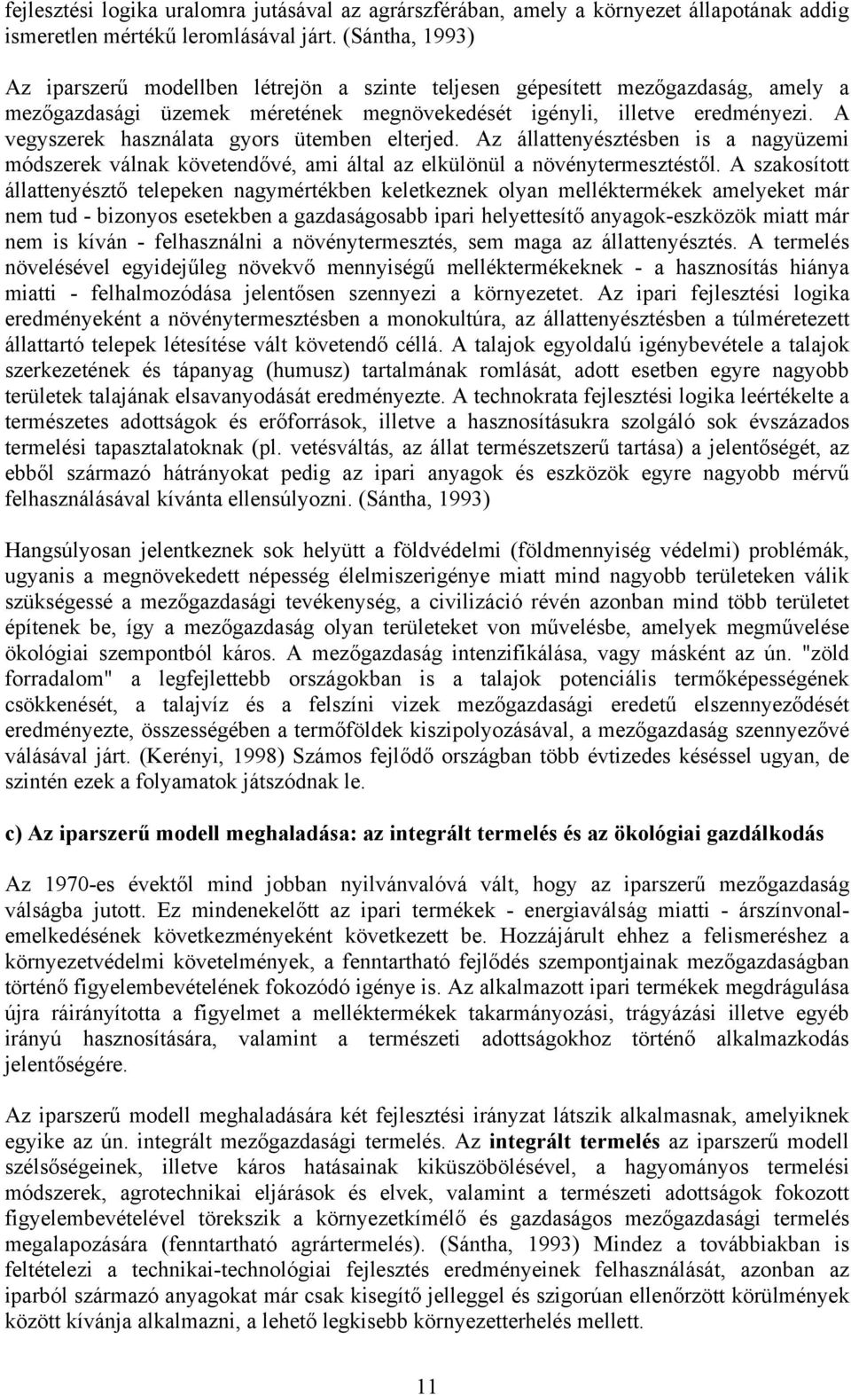 A vegyszerek használata gyors ütemben elterjed. Az állattenyésztésben is a nagyüzemi módszerek válnak követend!vé, ami által az elkülönül a növénytermesztést!l. A szakosított állattenyészt!