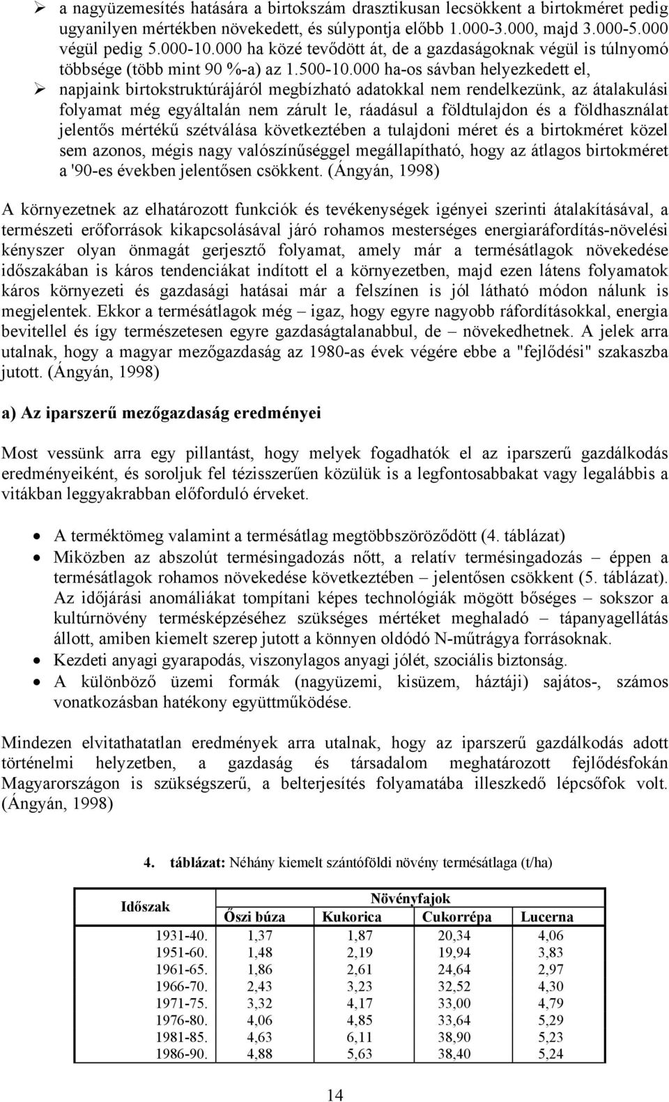 napjaink birtokstruktúrájáról megbízható adatokkal nem rendelkezünk, az átalakulási folyamat még egyáltalán nem zárult le, ráadásul a földtulajdon és a földhasználat jelent!