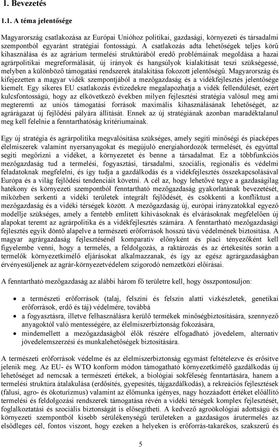 problémáinak megoldása a hazai agrárpolitikai megreformálását, új irányok és hangsúlyok kialakítását teszi szükségessé, melyben a különböz! támogatási rendszerek átalakítása fokozott jelent!ség".