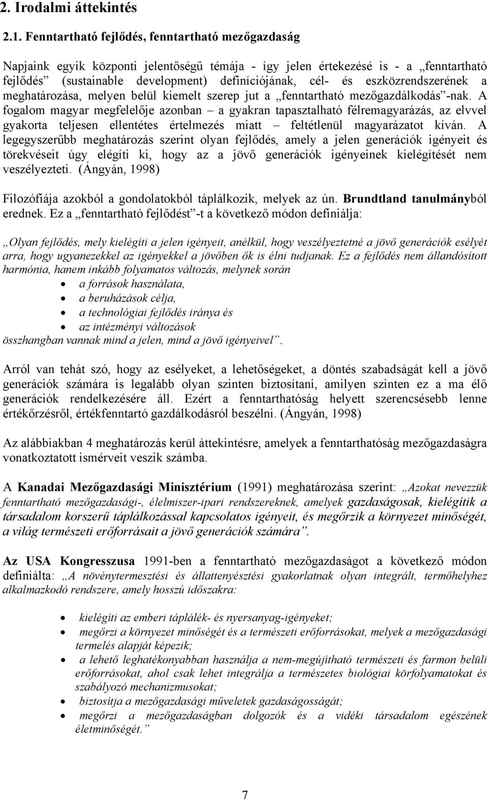 je azonban a gyakran tapasztalható félremagyarázás, az elvvel gyakorta teljesen ellentétes értelmezés miatt feltétlenül magyarázatot kíván. A legegyszer"bb meghatározás szerint olyan fejl!