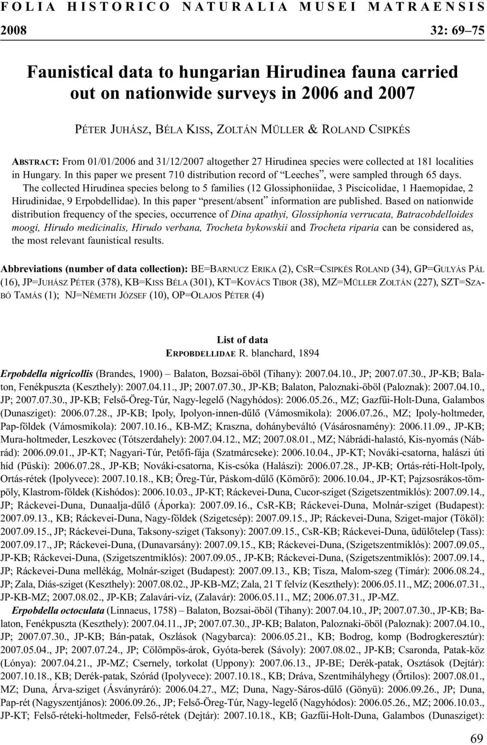 In this paper we present 710 distribution record of Leeches, were sampled through 65 days.