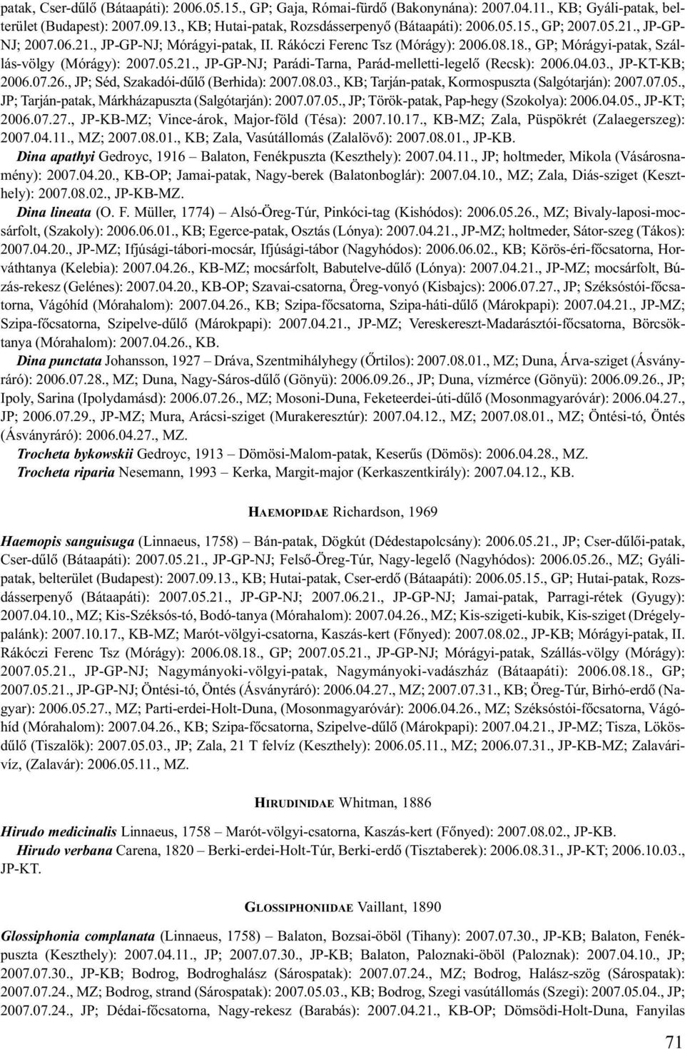 04.03., JP-KT-KB; 2006.07.26., JP; Séd, Szakadói-dûlõ (Berhida): 2007.08.03., KB; Tarján-patak, Kormospuszta (Salgótarján): 2007.07.05., JP; Tarján-patak, Márkházapuszta (Salgótarján): 2007.07.05., JP; Török-patak, Pap-hegy (Szokolya): 2006.