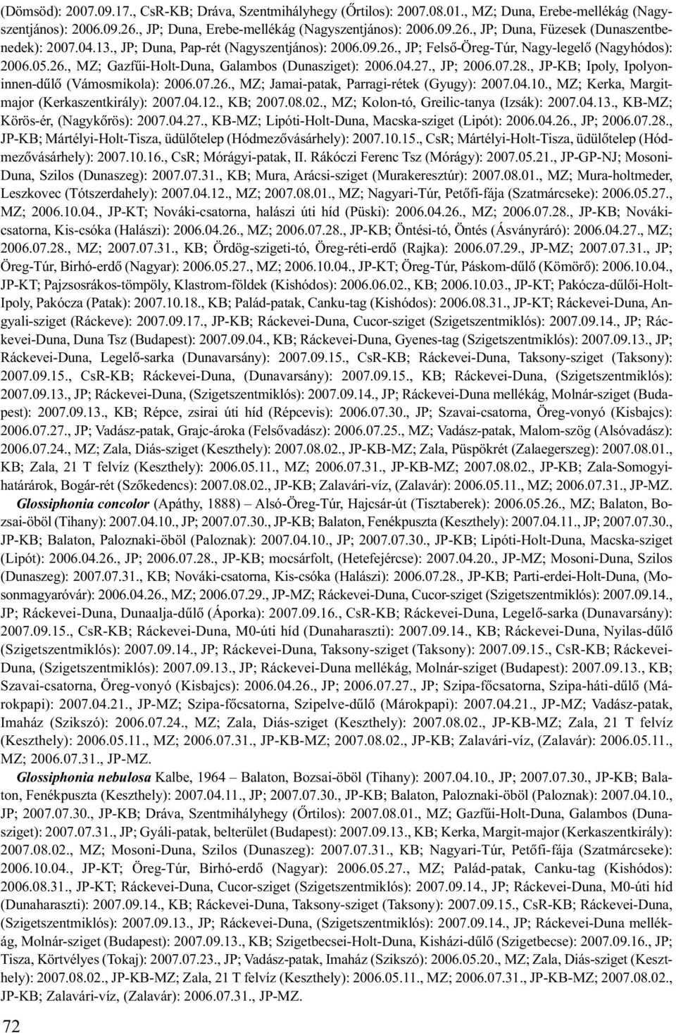 , JP-KB; Ipoly, Ipolyoninnen-dûlõ (Vámosmikola): 2006.07.26., MZ; Jamai-patak, Parragi-rétek (Gyugy): 2007.04.10., MZ; Kerka, Margitmajor (Kerkaszentkirály): 2007.04.12., KB; 2007.08.02.