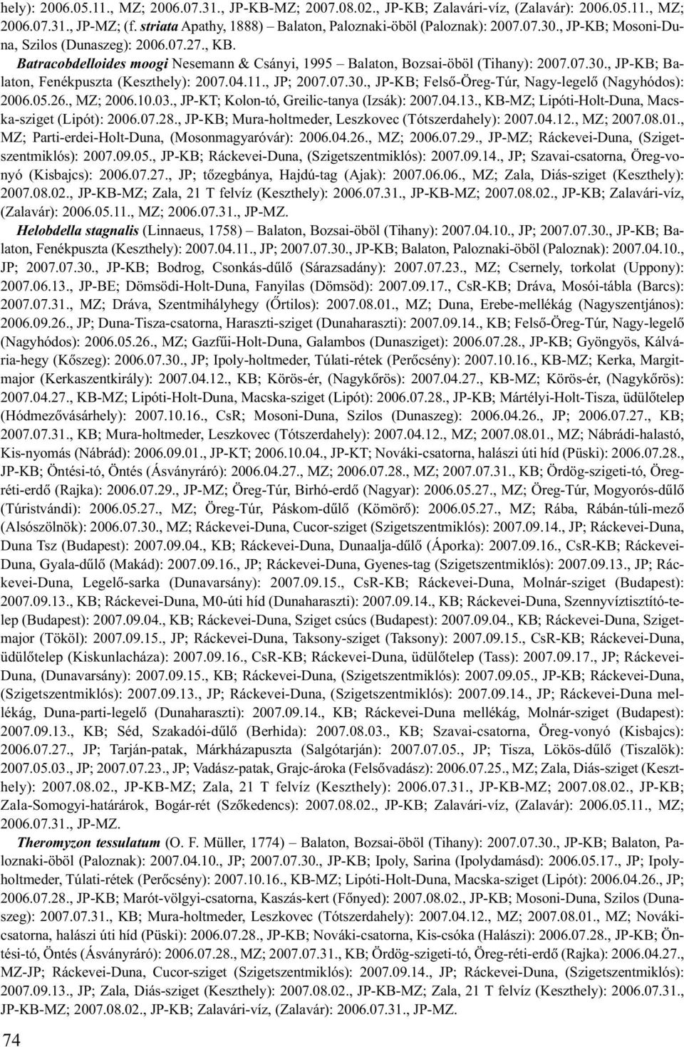 11., JP; 2007.07.30., JP-KB; Felsõ-Öreg-Túr, Nagy-legelõ (Nagyhódos): 2006.05.26., MZ; 2006.10.03., JP-KT; Kolon-tó, Greilic-tanya (Izsák): 2007.04.13.