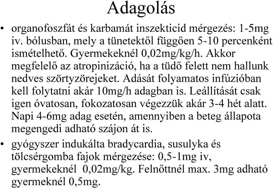 Adását folyamatos infúzióban kell folytatni akár 10mg/h adagban is. Leállítását csak igen óvatosan, fokozatosan végezzük akár 3-4 hét alatt.