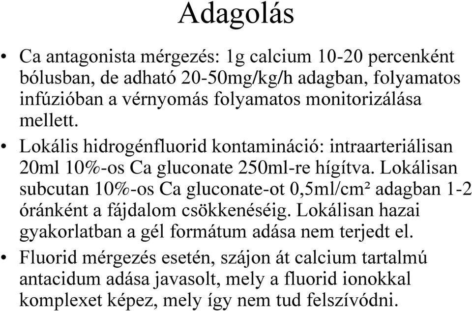 Lokálisan subcutan 10%-os Ca gluconate-ot 0,5ml/cm² adagban 1-2 óránként a fájdalom csökkenéséig.