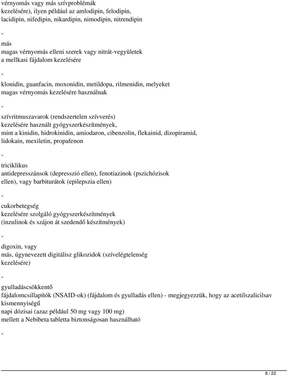 gyógyszerkészítmények, mint a kinidin, hidrokinidin, amiodaron, cibenzolin, flekainid, dizopiramid, lidokain, mexiletin, propafenon triciklikus antidepresszánsok (depresszió ellen), fenotiazinok