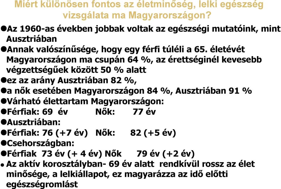 életévét Magyarországon ma csupán 64 %, az érettséginél kevesebb végzettségűek között 50 % alatt ez az arány Ausztriában 82 %, a nők esetében Magyarországon 84 %,