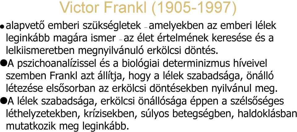 A pszichoanalízissel és a biológiai determinizmus híveivel szemben Frankl azt állítja, hogy a lélek szabadsága, önálló létezése