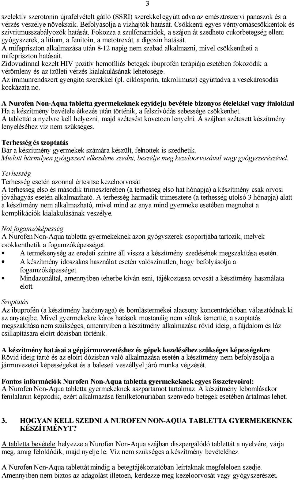 Fokozza a szulfonamidok, a szájon át szedheto cukorbetegség elleni gyógyszerek, a lítium, a fenitoin, a metotrexát, a digoxin hatását.