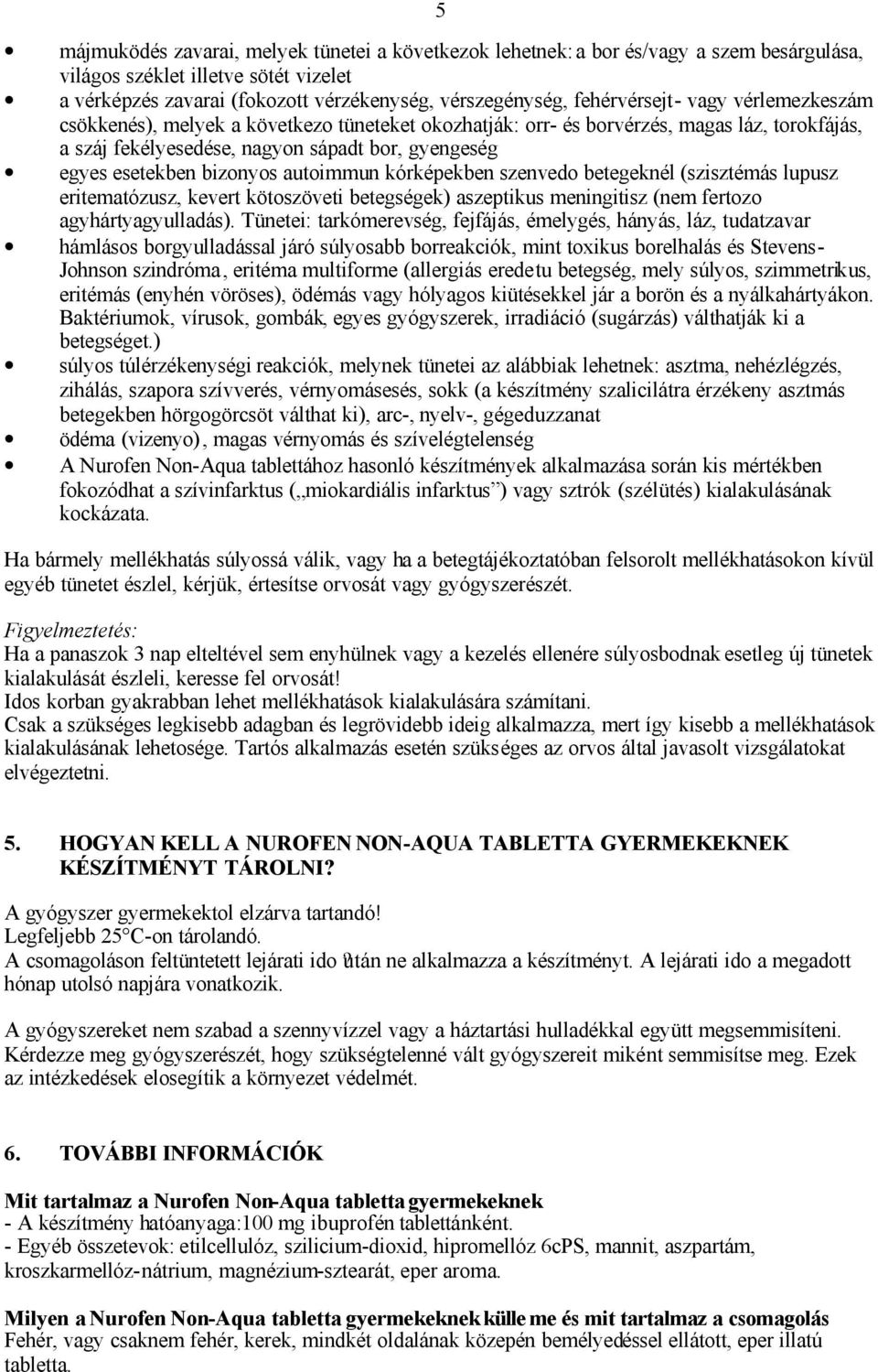 bizonyos autoimmun kórképekben szenvedo betegeknél (szisztémás lupusz eritematózusz, kevert kötoszöveti betegségek) aszeptikus meningitisz (nem fertozo agyhártyagyulladás).