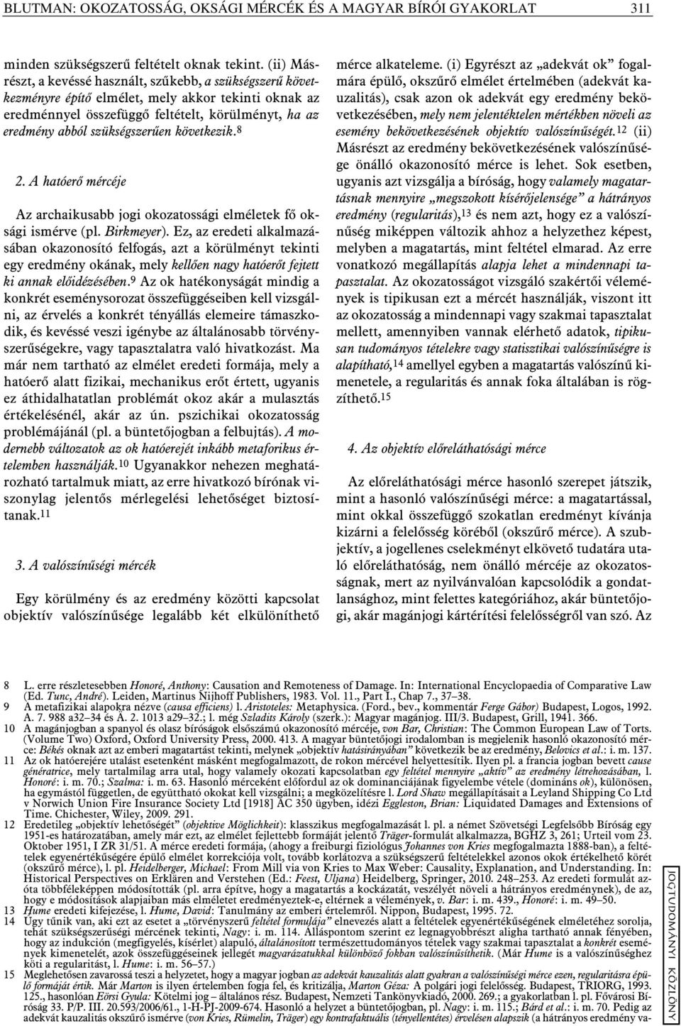 következik.8 2. A hatóerõ mércéje Az archaikusabb jogi okozatossági elméletek fõ oksági ismérve (pl. Birkmeyer).