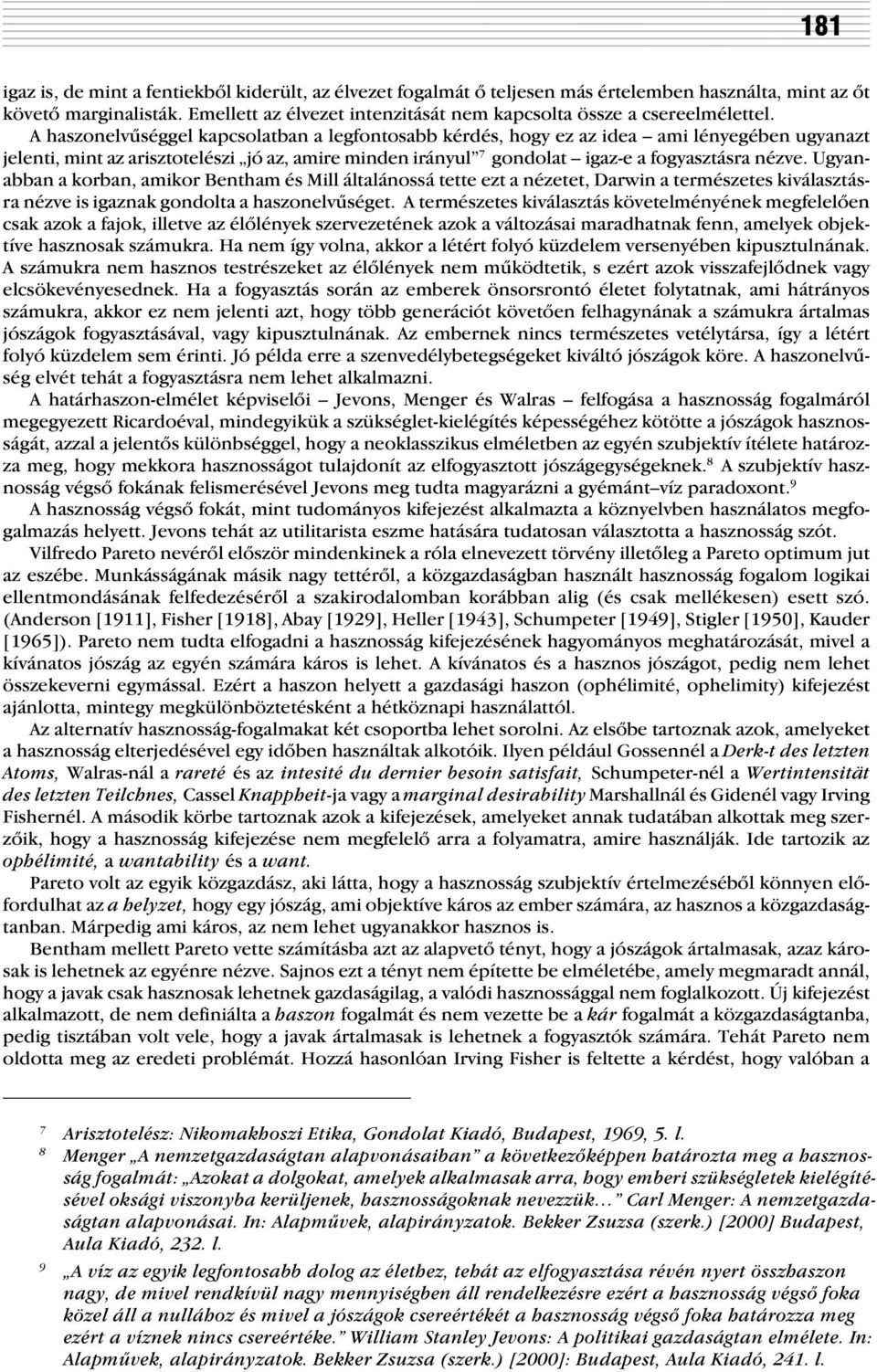 A haszonelvûséggel kapcsolatban a legfontosabb kérdés, hogy ez az idea ami lényegében ugyanazt jelenti, mint az arisztotelészi jó az, amire minden irányul 7 gondolat igaz-e a fogyasztásra nézve.