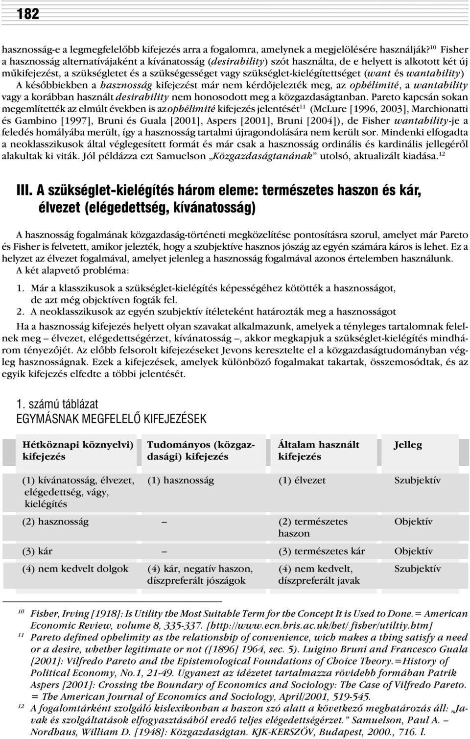 szükséglet-kielégítettséget (want és wantability) A késõbbiekben a hasznosság kifejezést már nem kérdõjelezték meg, az ophélimité, a wantability vagy a korábban használt desirability nem honosodott