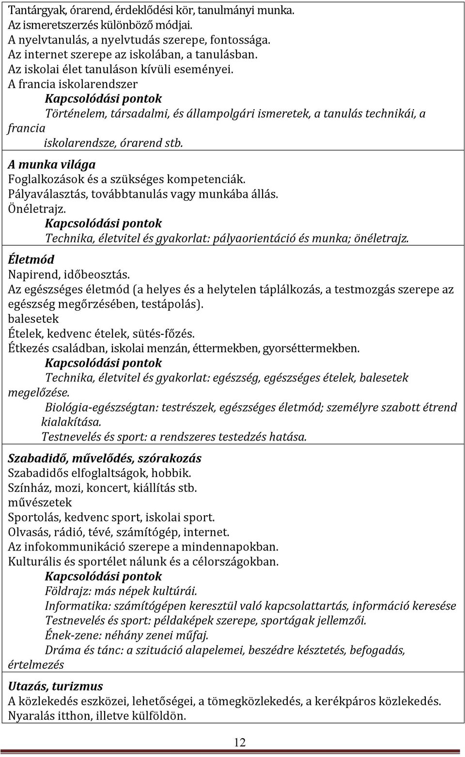 A munka világa Foglalkozások és a szükséges kompetenciák. Pályaválasztás, továbbtanulás vagy munkába állás. Önéletrajz. Technika, életvitel és gyakorlat: pályaorientáció és munka; önéletrajz.