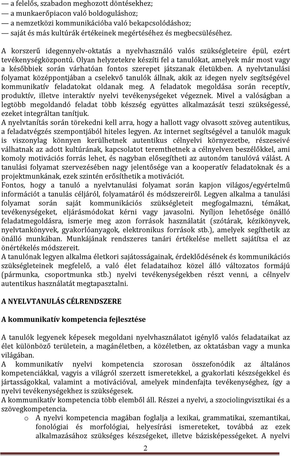 Olyan helyzetekre készíti fel a tanulókat, amelyek már most vagy a későbbiek során várhatóan fontos szerepet játszanak életükben.