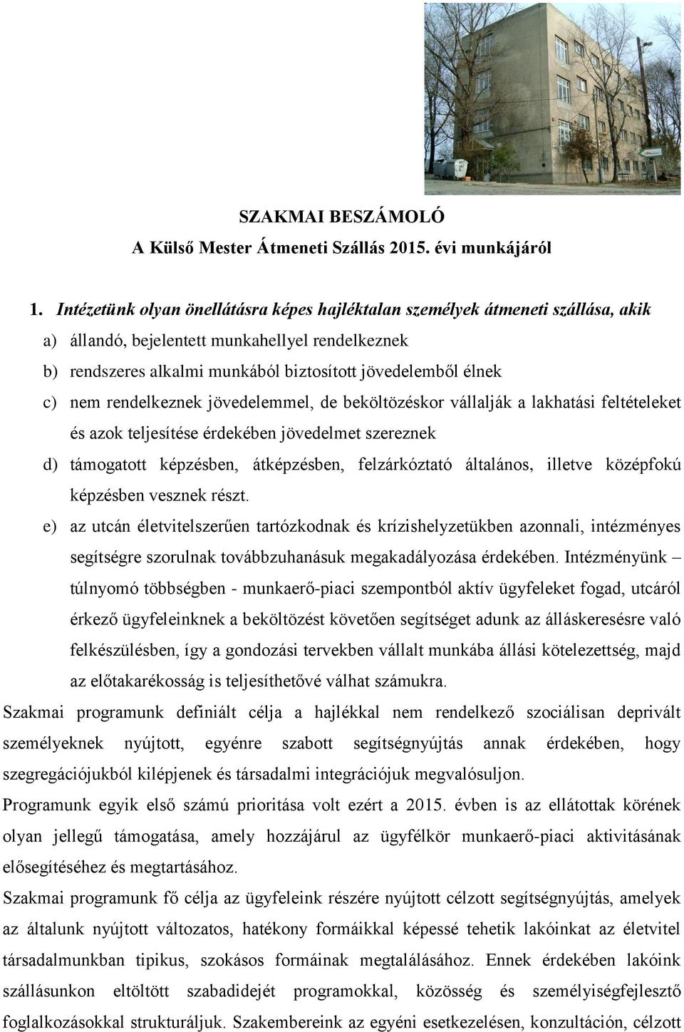 rendelkeznek jövedelemmel, de beköltözéskor vállalják a lakhatási feltételeket és azok teljesítése érdekében jövedelmet szereznek d) támogatott képzésben, átképzésben, felzárkóztató általános,