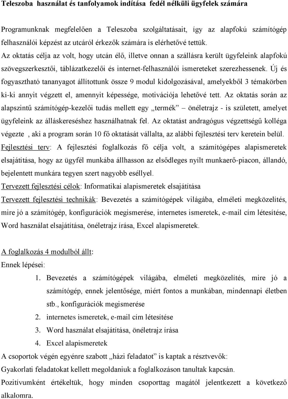 Az oktatás célja az volt, hogy utcán élő, illetve onnan a szállásra került ügyfeleink alapfokú szövegszerkesztői, táblázatkezelői és internet-felhasználói ismereteket szerezhessenek.