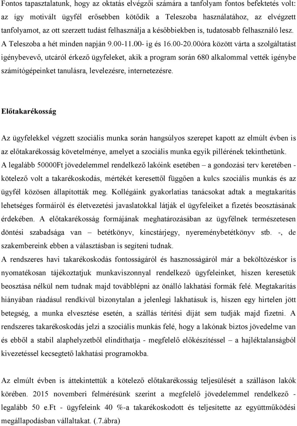 00óra között várta a szolgáltatást igénybevevő, utcáról érkező ügyfeleket, akik a program során 680 alkalommal vették igénybe számítógépeinket tanulásra, levelezésre, internetezésre.