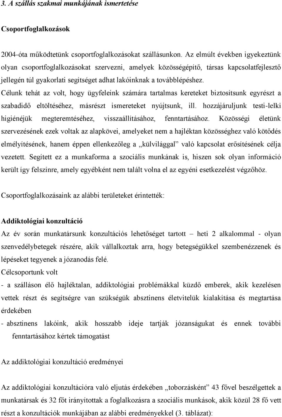 Célunk tehát az volt, hogy ügyfeleink számára tartalmas kereteket biztosítsunk egyrészt a szabadidő eltöltéséhez, másrészt ismereteket nyújtsunk, ill.