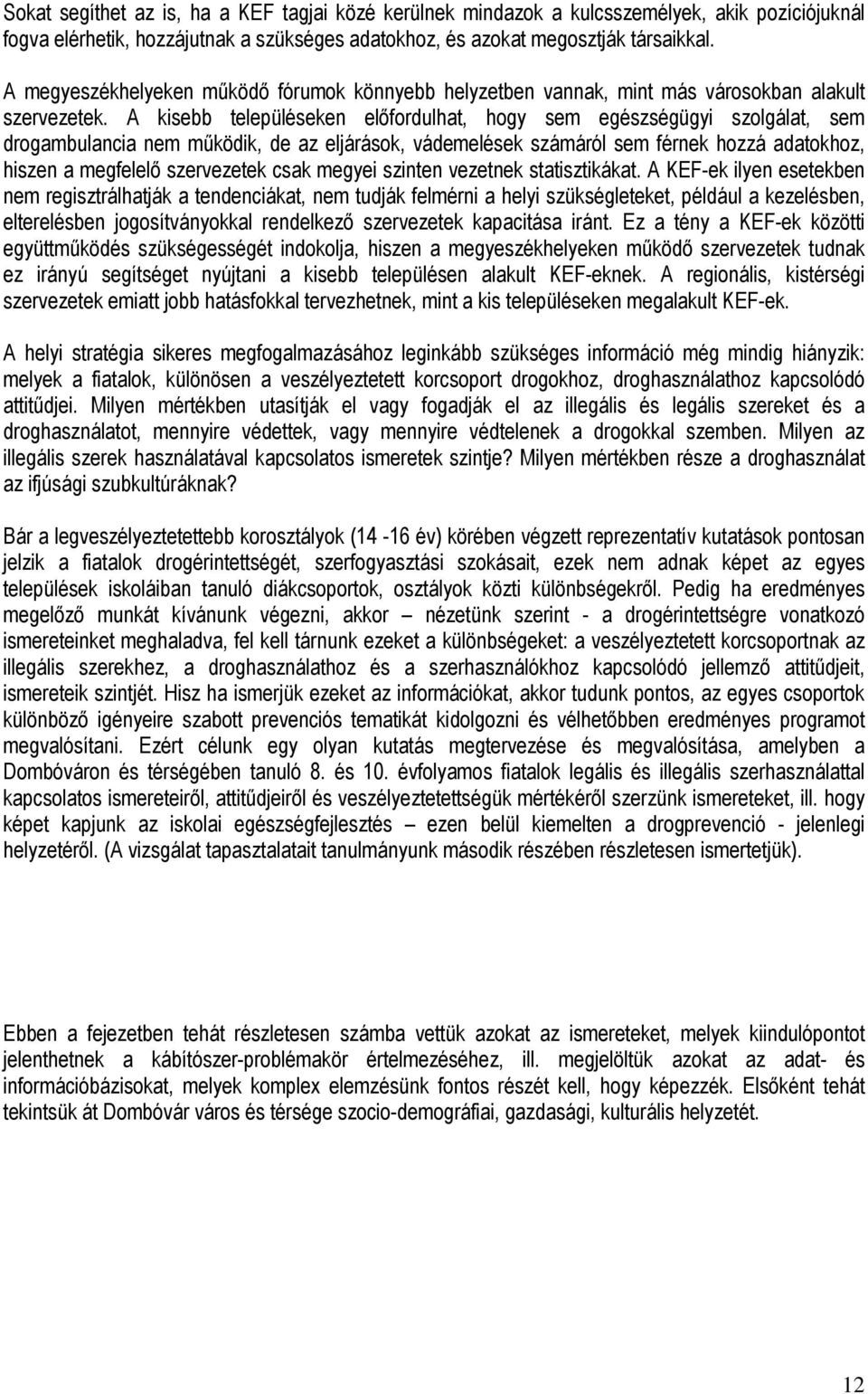 A kisebb településeken előfordulhat, hogy sem egészségügyi szolgálat, sem drogambulancia nem működik, de az eljárások, vádemelések számáról sem férnek hozzá adatokhoz, hiszen a megfelelő szervezetek