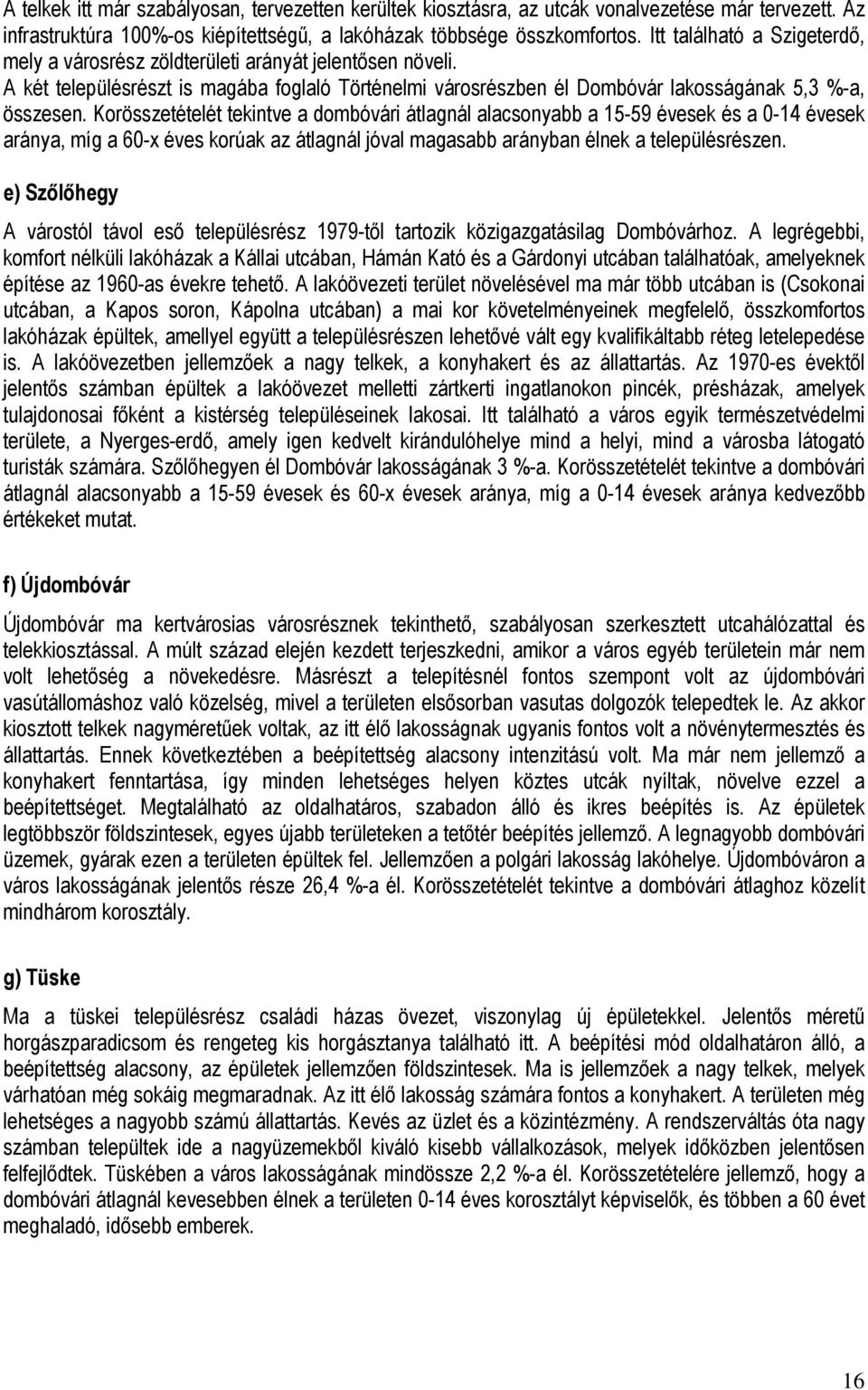 Korösszetételét tekintve a dombóvári átlagnál alacsonyabb a 15-59 évesek és a 0-14 évesek aránya, míg a 60-x éves korúak az átlagnál jóval magasabb arányban élnek a településrészen.