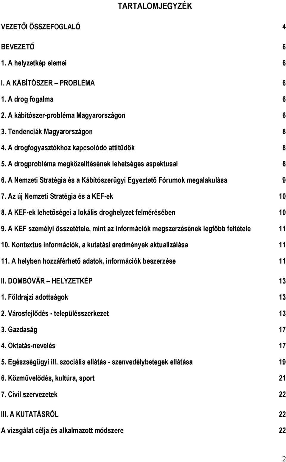 Az új Nemzeti Stratégia és a KEF-ek 10 8. A KEF-ek lehetőségei a lokális droghelyzet felmérésében 10 9. A KEF személyi összetétele, mint az információk megszerzésének legfőbb feltétele 11 10.