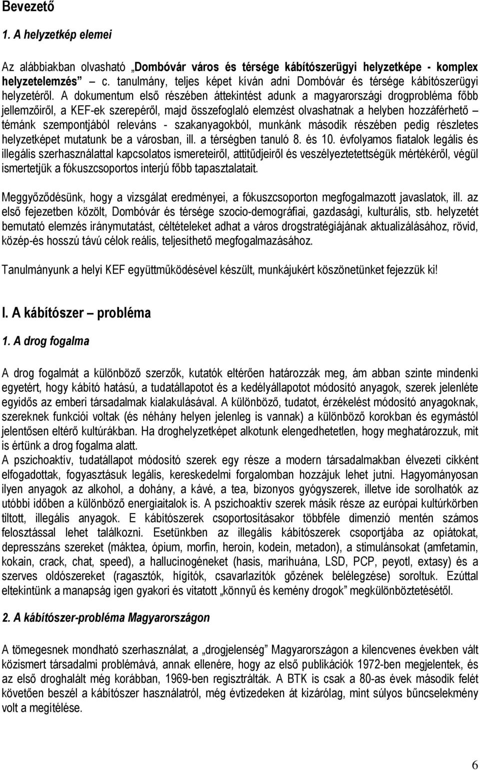 A dokumentum első részében áttekintést adunk a magyarországi drogprobléma főbb jellemzőiről, a KEF-ek szerepéről, majd összefoglaló elemzést olvashatnak a helyben hozzáférhető témánk szempontjából