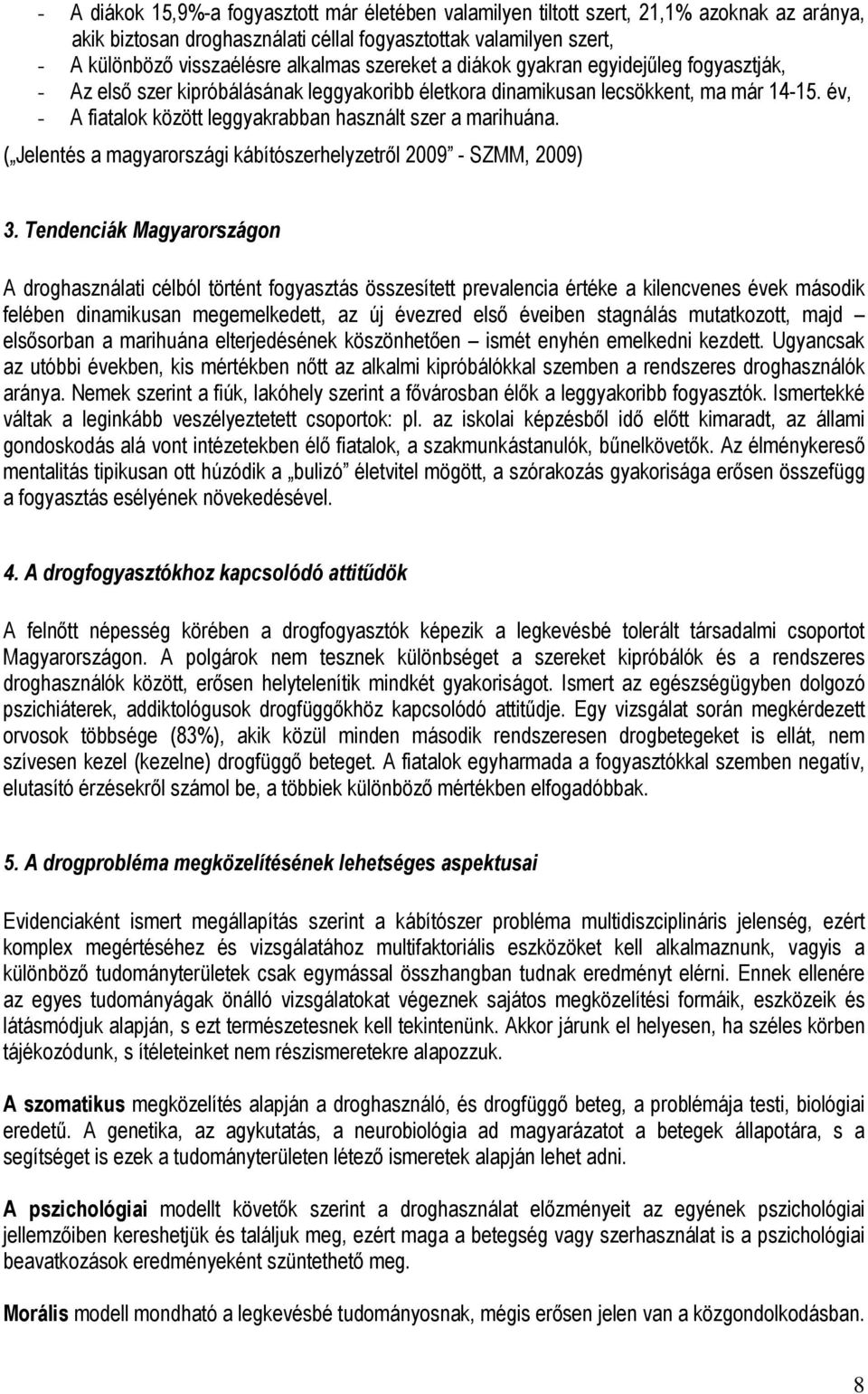 év, - A fiatalok között leggyakrabban használt szer a marihuána. ( Jelentés a magyarországi kábítószerhelyzetről 2009 - SZMM, 2009) 3.