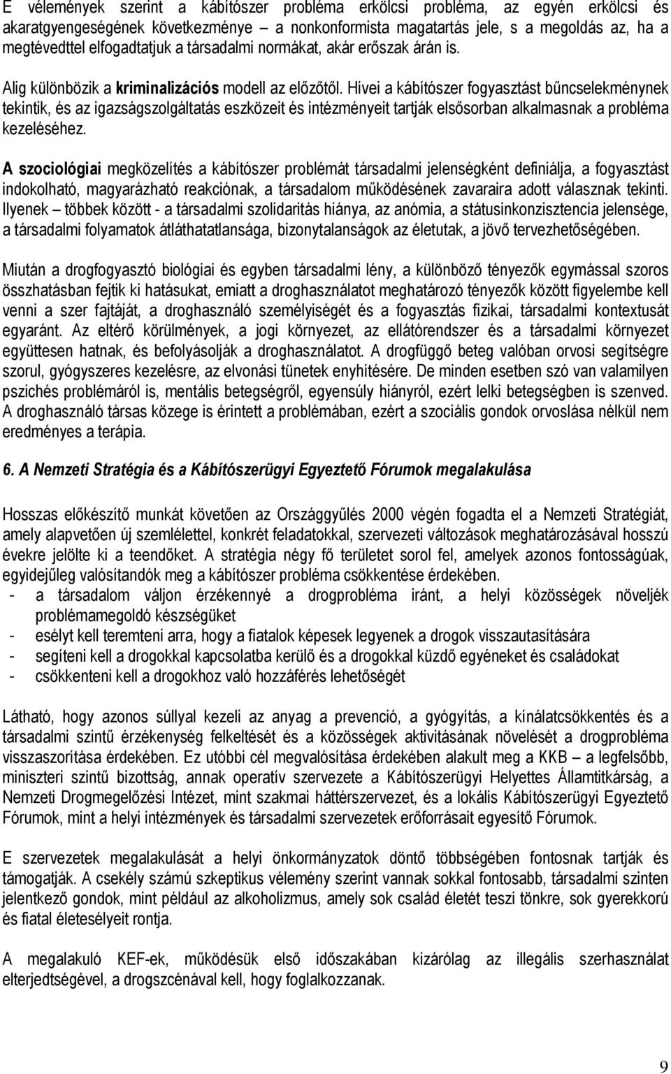 Hívei a kábítószer fogyasztást bűncselekménynek tekintik, és az igazságszolgáltatás eszközeit és intézményeit tartják elsősorban alkalmasnak a probléma kezeléséhez.