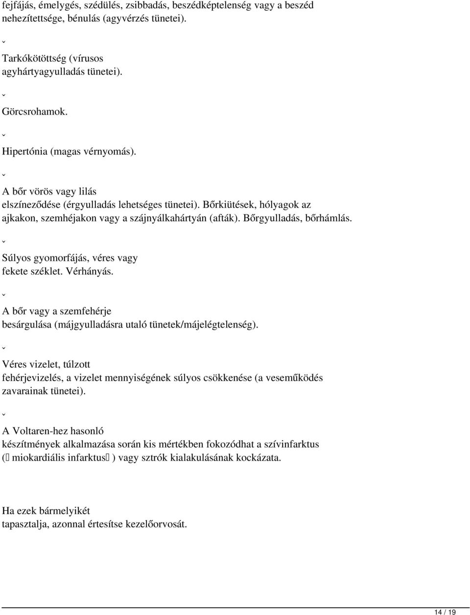 Bőrgyulladás, bőrhámlás. ˇ Súlyos gyomorfájás, véres vagy fekete széklet. Vérhányás. ˇ A bőr vagy a szemfehérje besárgulása (májgyulladásra utaló tünetek/májelégtelenség).