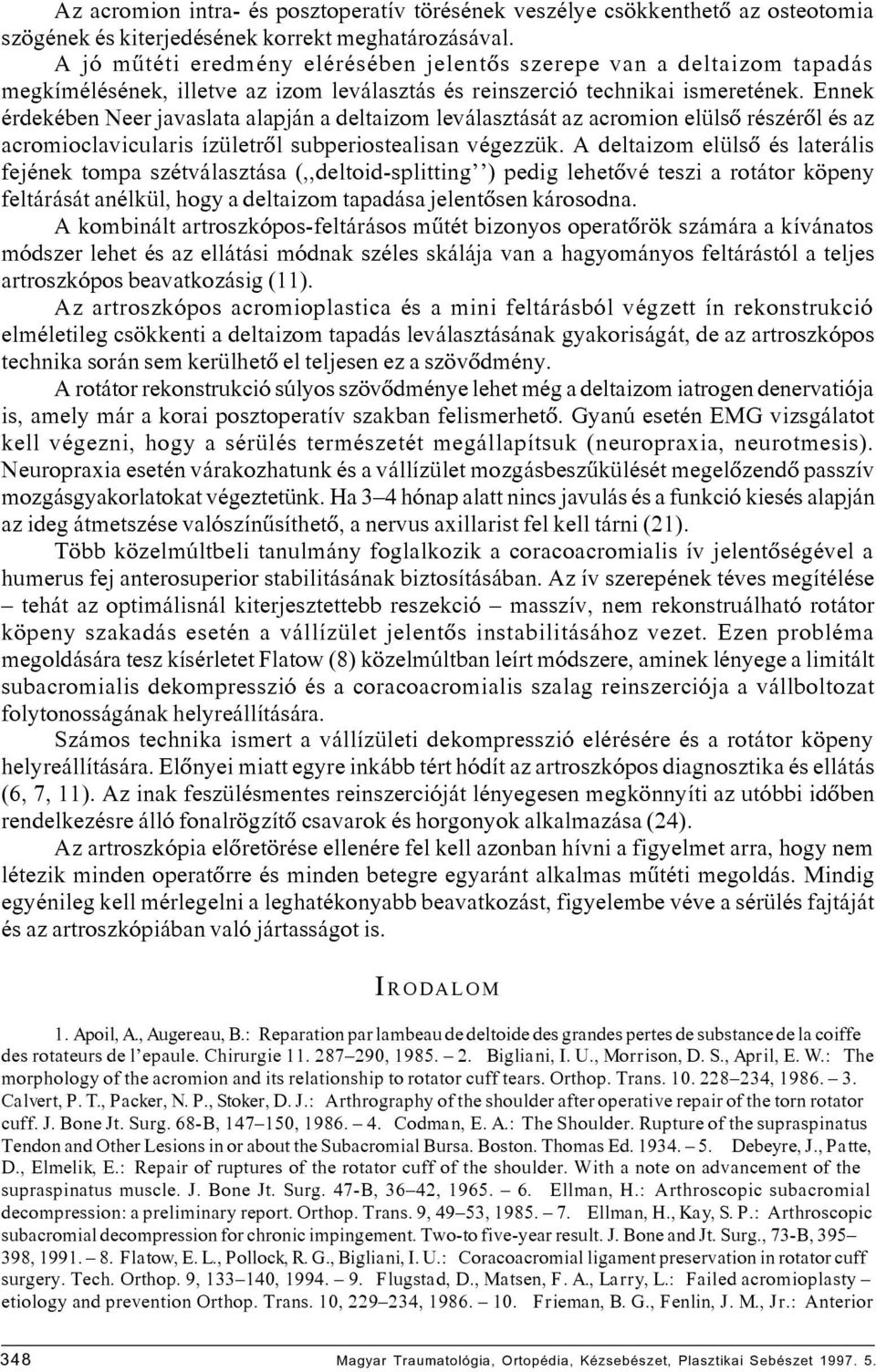 Ennek érdekében Neer javaslata alapján a deltaizom leválasztását az acromion elülsô részérôl és az acromioclavicularis ízületrôl subperiostealisan végezzük.